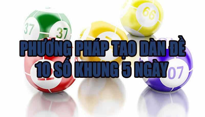 Phương pháp tạo dàn đề 10 số khung 5 ngày