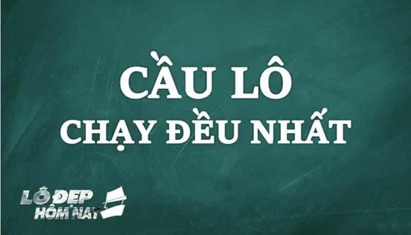 Cầu lô chạy đều nhất là gì?