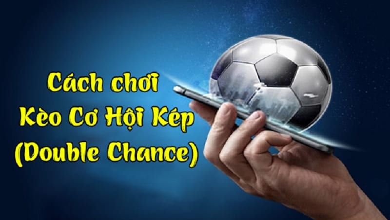 Kèo Cơ Hội Kép Là Gì? Cách Soi Kèo Double Chance Hiệu Quả